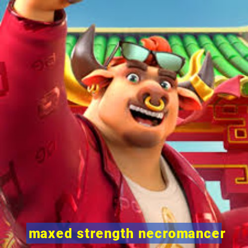 maxed strength necromancer